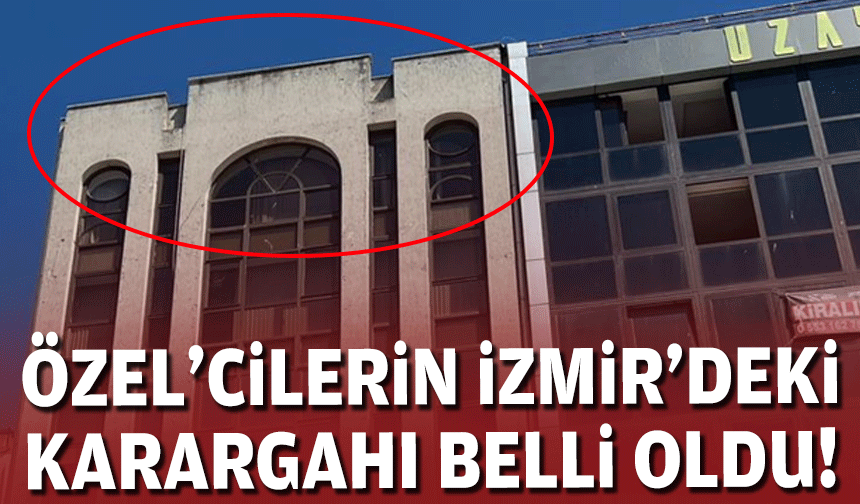 Özel’cilerin İzmir’deki karargahı belli oldu!