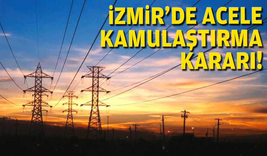 İzmir'de acele kamulaştırma kararı!