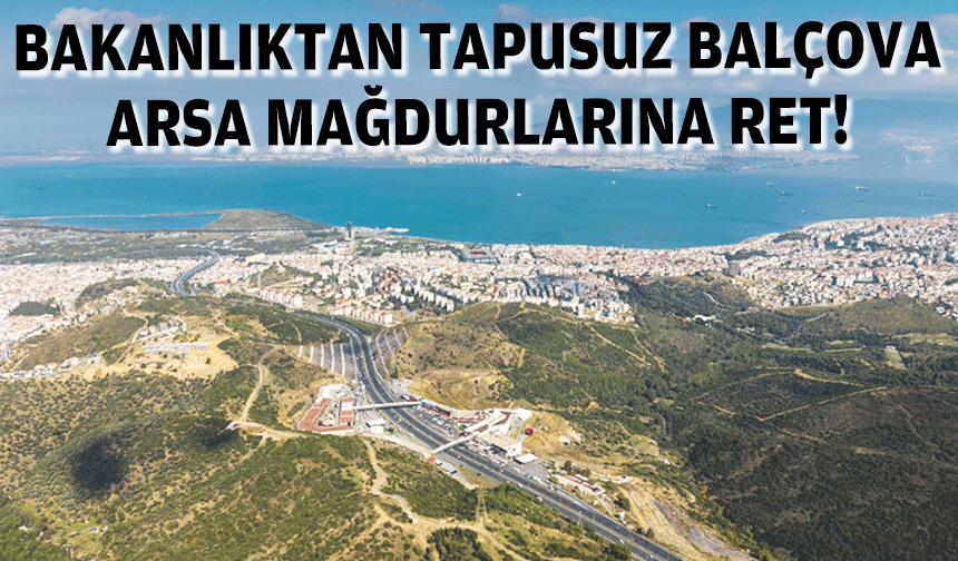 Bakanlıktan Balçova tapusuz arsa mağdurlarına ret!