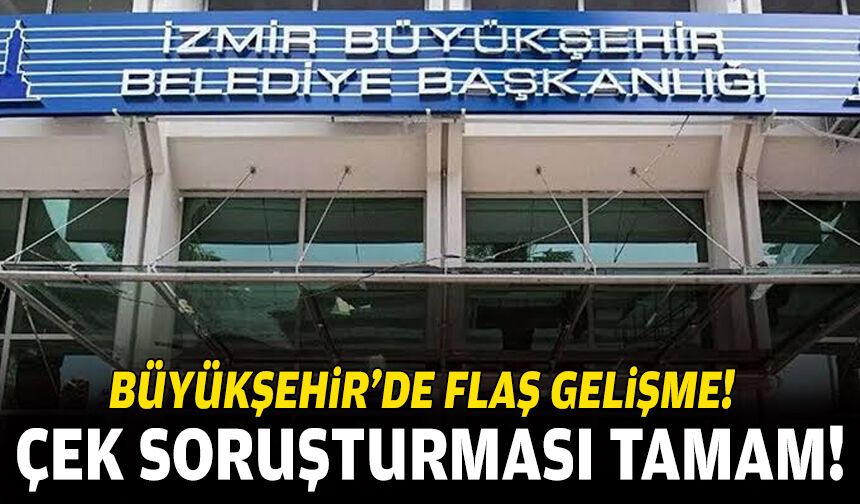 Büyükşehir’de flaş gelişme… Çek soruşturması tamam!