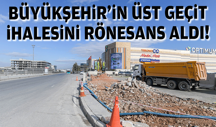 Büyükşehirin üst geçit ihalesini Rönesans aldı!