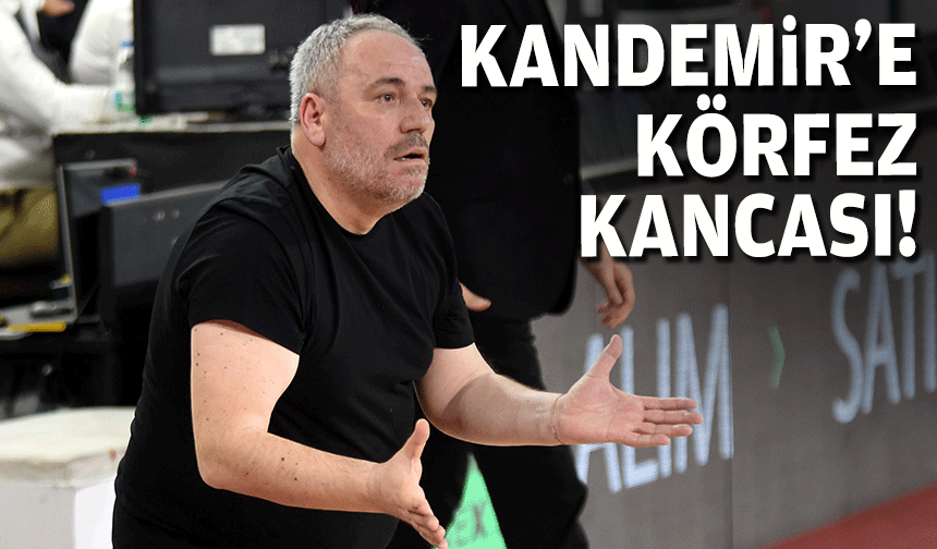 Kandemir’e Körfez kancası!