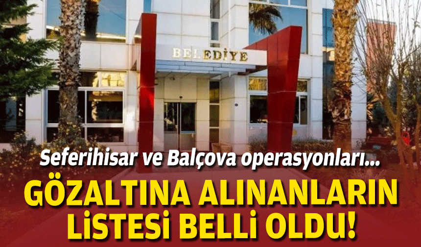 Seferihisar ve Balçova operasyonları... Gözaltına alınanların listesi belli oldu!