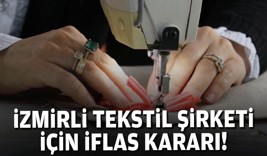 İzmirli tekstil şirketi için iflas kararı!