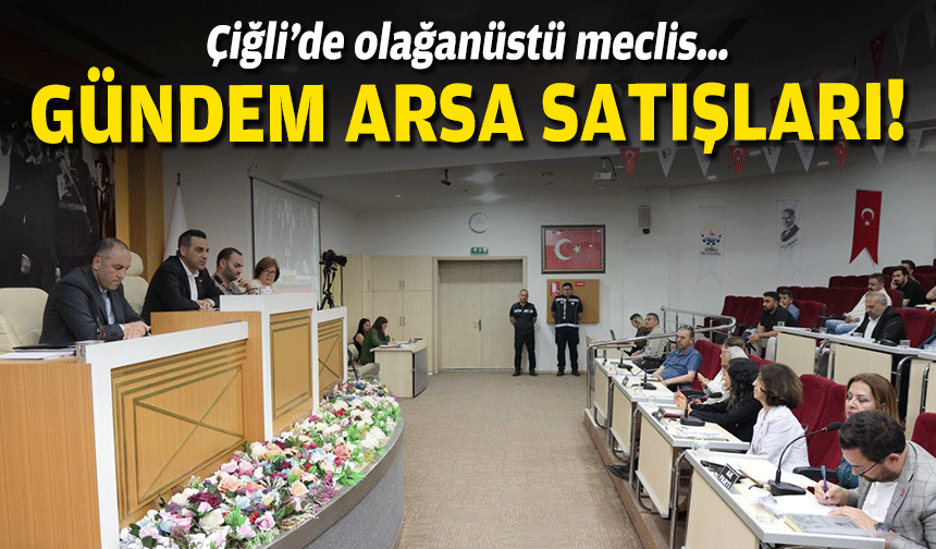 Çiğli’de olağanüstü meclis… Gündem arsa satışları!