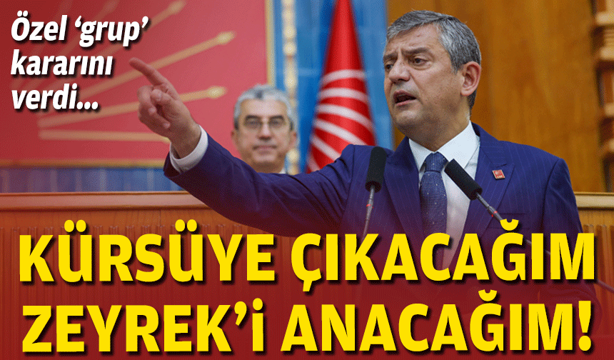Özel 'grup' kararını verdi: Ben konuşacağım, Zeyrek'i kürsüde anacağım!