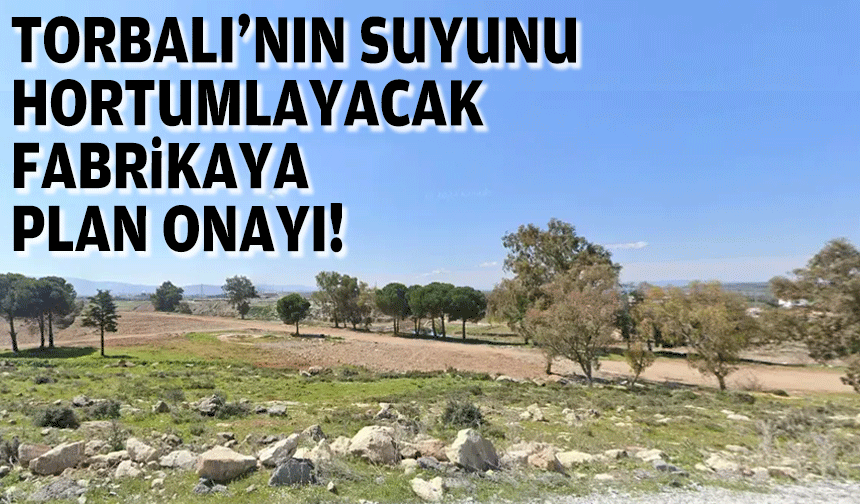 Torbalı'nın suyunu hortumlayacak fabrikaya plan onayı!