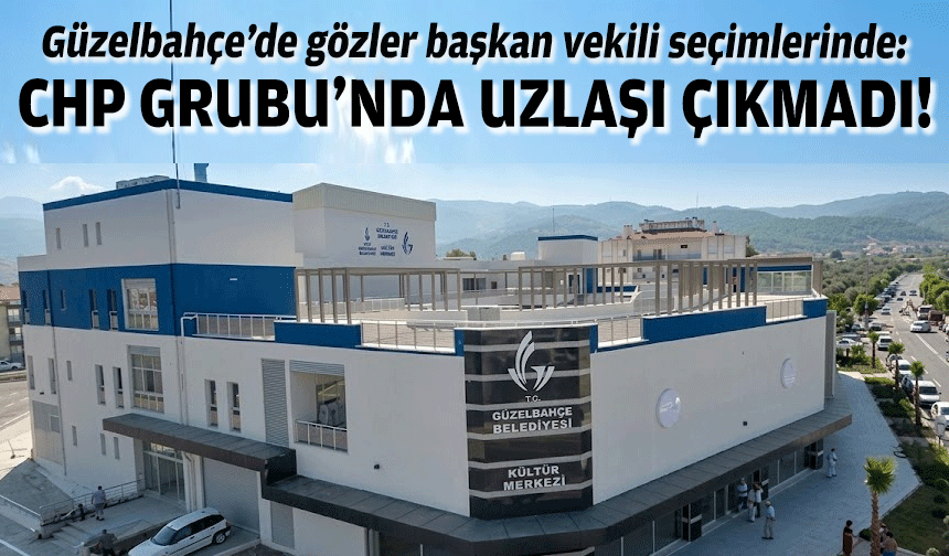 Güzelbahçe’de gözler başkan vekili seçimlerinde: CHP Grubu'nda uzlaşı çıkmadı!