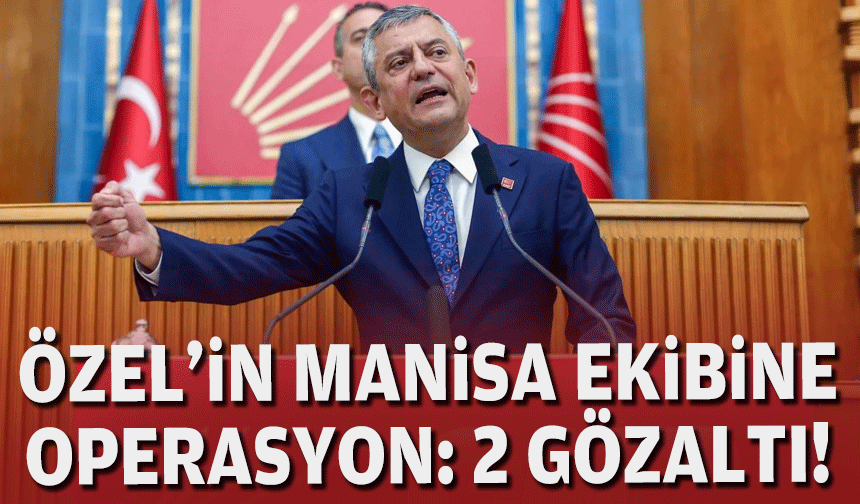 Özel'in Manisa ekibine operasyon: 2 gözaltı!