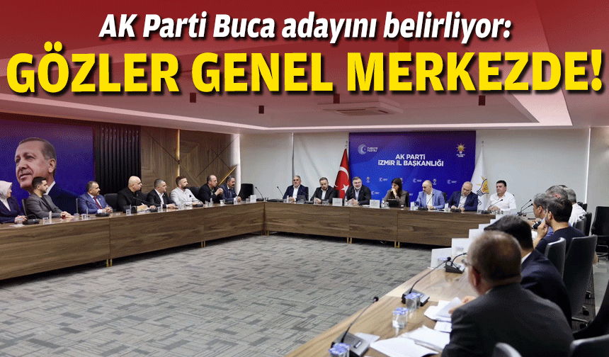 AK Parti Buca adayını belirliyor: Gözler genel merkezde!
