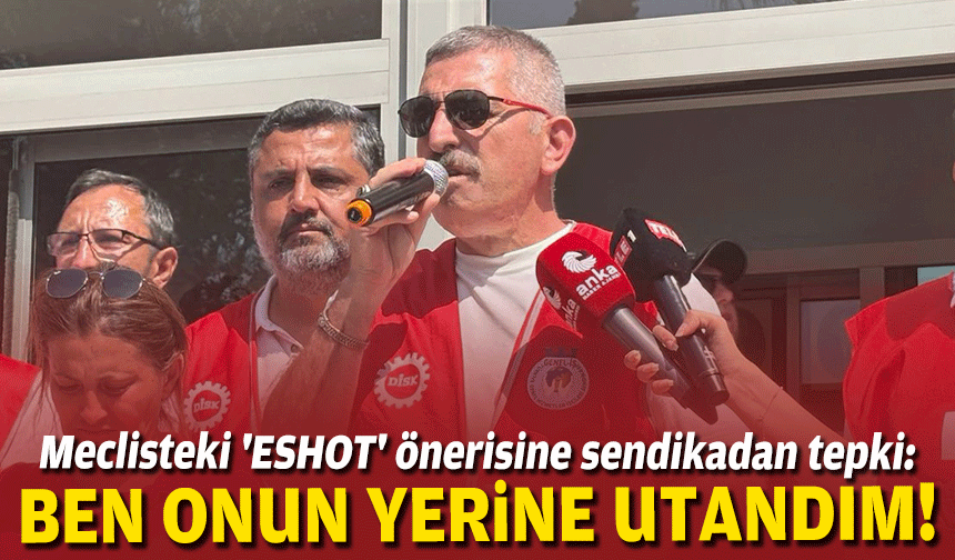 Meclisteki 'ESHOT' önerisine sendikadan tepki: Ben onun yerine utandım!