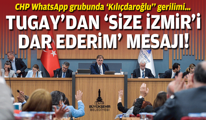 CHP WhatsApp grubunda ‘Kılıçdaroğlu’’ gerilimi… ‘Tugay’dan ‘Size İzmir'i dar ederim’ mesajı!