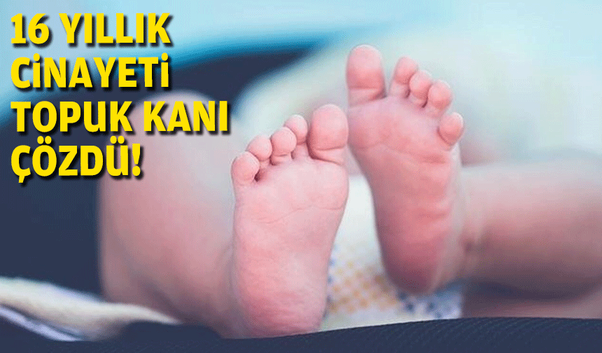 16 yıllık bebek cinayetini topuk kanı çözdü!