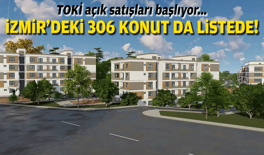 TOKİ açık satışları başlıyor... İzmir'deki 306 konut da listede!