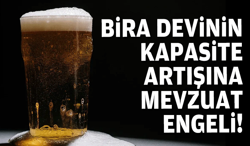 Bira devinin kapasite artışına mevzuat engeli!