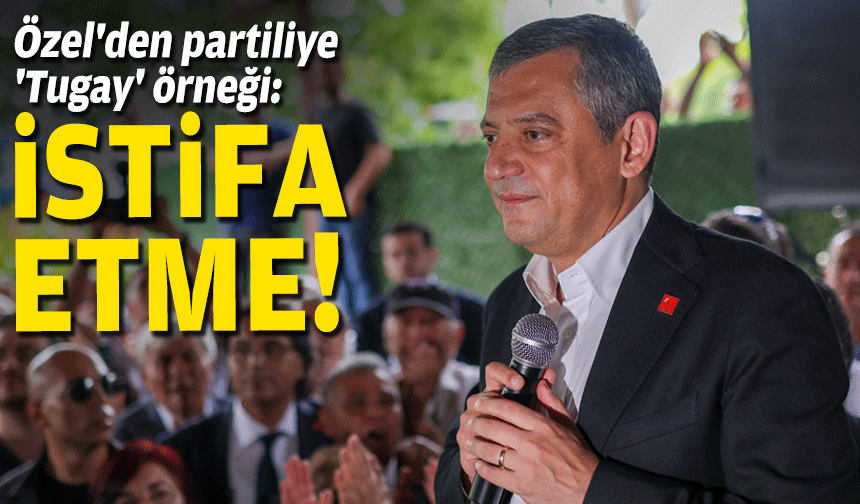 Özel'den partiliye 'Tugay' örneği: İstifa etme