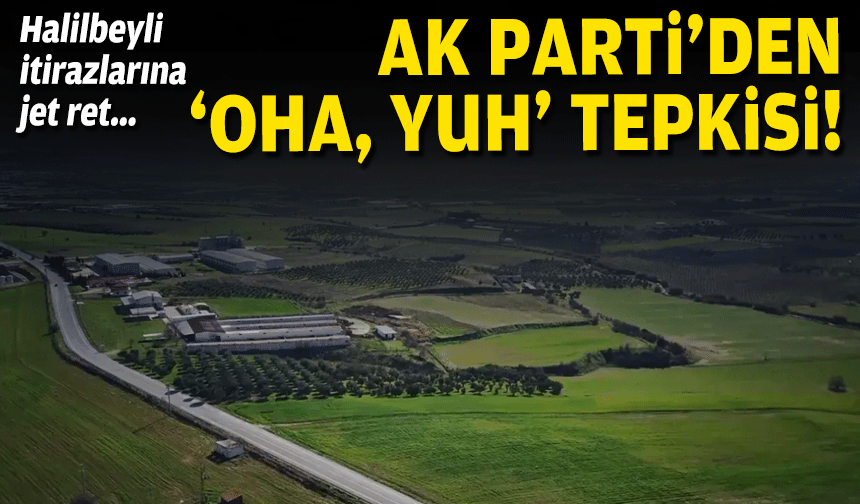 Halilbeyli itirazlarına jet ret... AK Parti’den ‘oha, yuh’ tepkisi!
