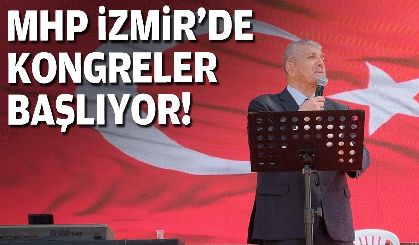 MHP İzmir'de kongreler başlıyor!