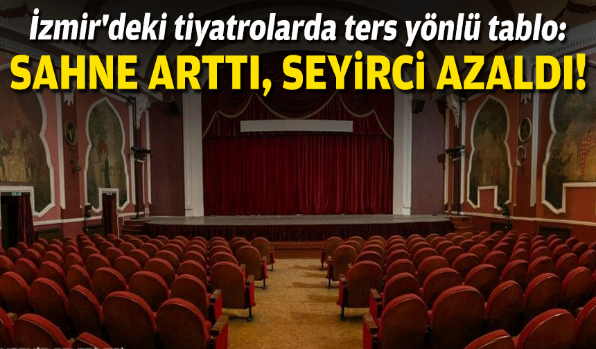 İzmir'deki tiyatrolarda ters yönlü tablo: Sahne arttı, seyirci azaldı!