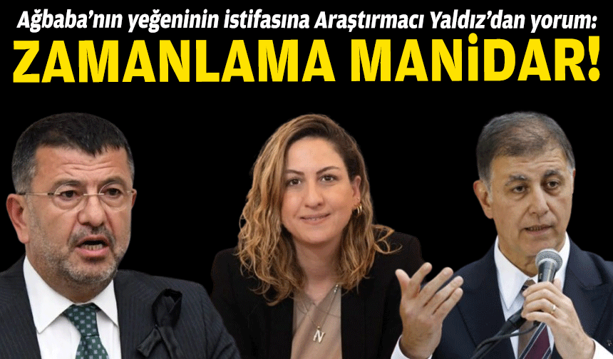 Ağbaba’nın yeğeninin istifasına Araştırmacı Yaldız’dan yorum: Zamanlama manidar!