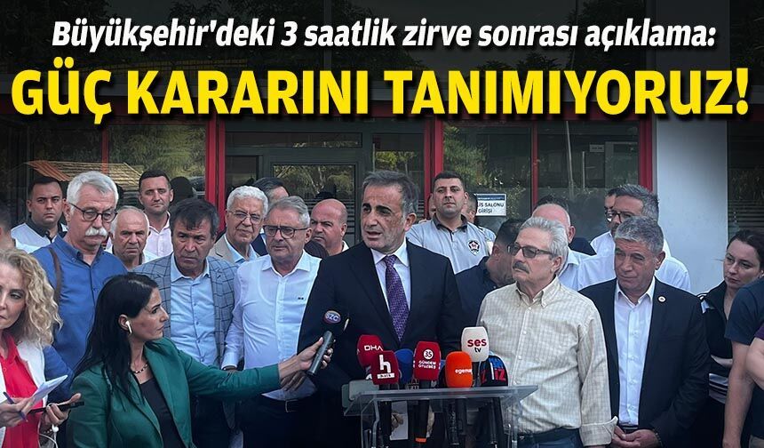 Büyükşehir'deki 3 saatlik zirve sonrası açıklama: Güç kararını tanımıyoruz!