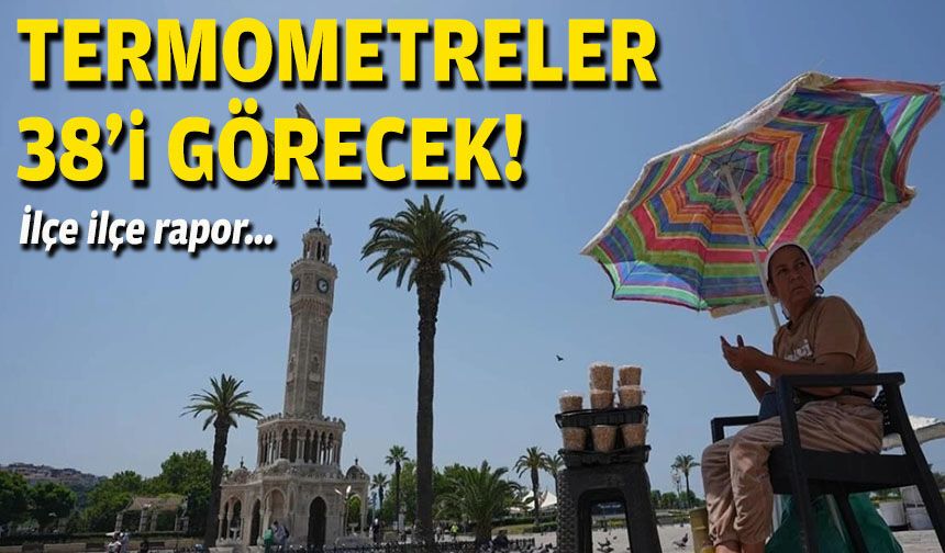 İlçe ilçe rapor... İzmir'de termometreler 38'i görecek!