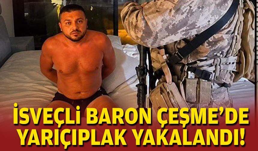 Kırmızı bültenle aranıyordu... İşveçli baron Çeşme'de yarı çıplak yakalandı!