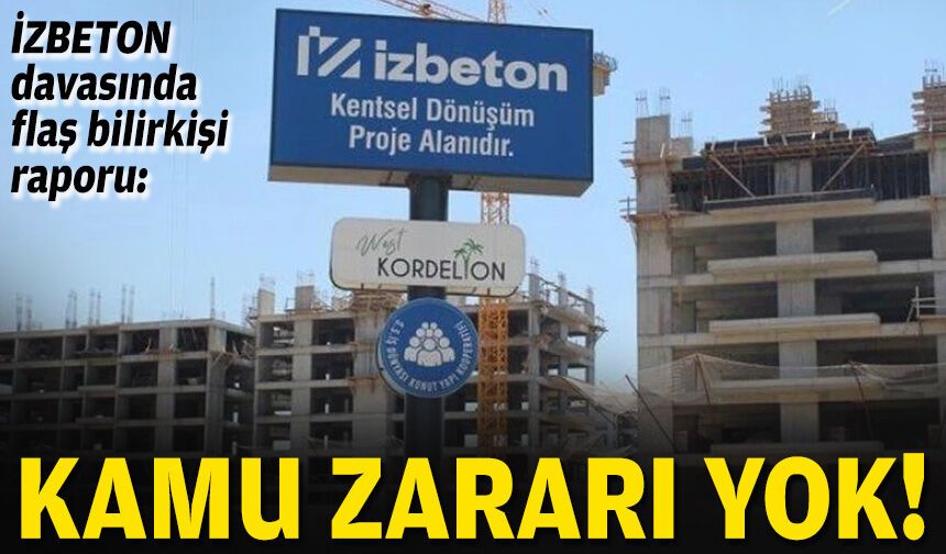 İZBETON davasında flaş bilirkişi raporu: Kamu zararı yok!