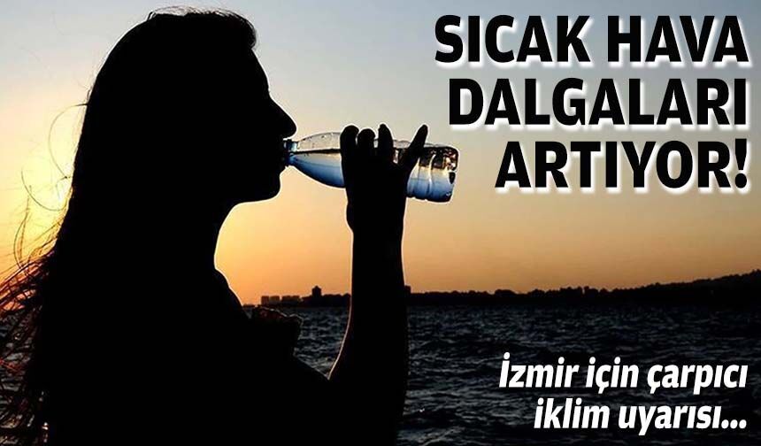 İzmir için çarpıcı iklim uyarısı: Sıcak hava dalgaları artıyor!