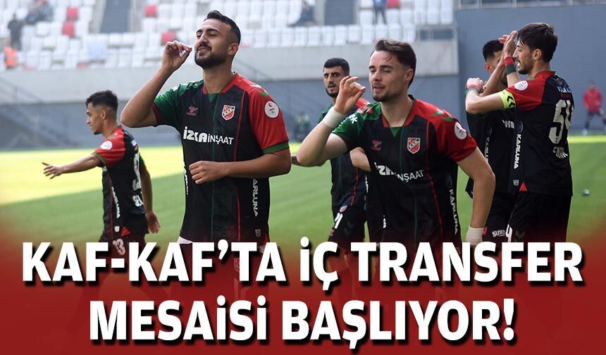 Kaf-Kaf'ta iç transfer mesaisi başlıyor!