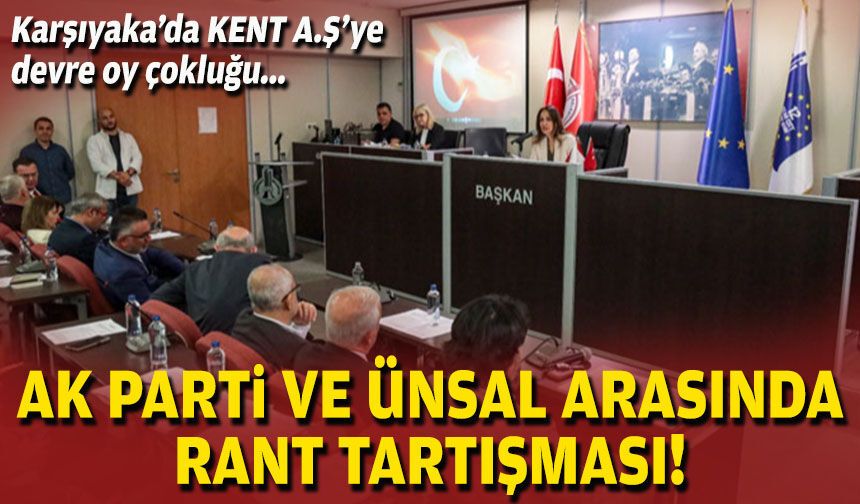 Karşıyaka’da KENT A.Ş’ye devre oy çokluğu: AK Parti ve Ünsal arasında rant tartışması!