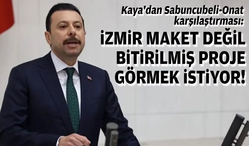 AK Partili Kaya'dan Sabuncubeli-Onat karşılaştırması: İzmir maket değil, bitirilmiş proje görmek istiyor!