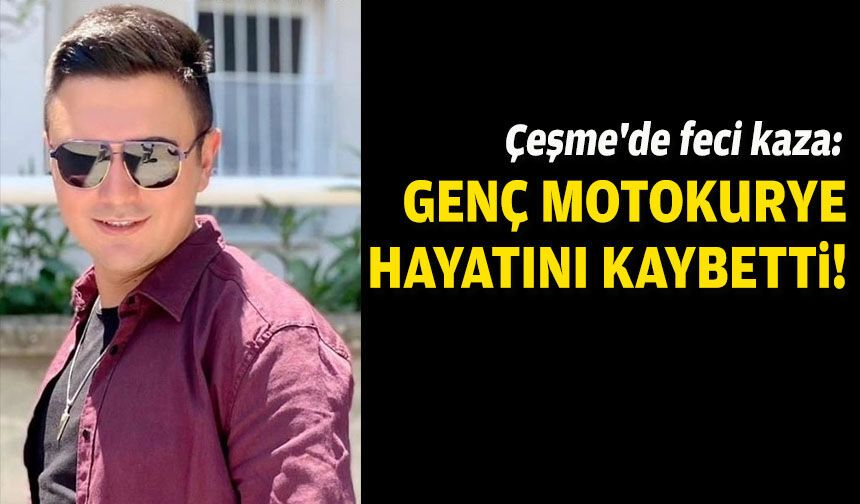 Çeşme'de feci kaza: Genç motokurye hayatını kaybetti!