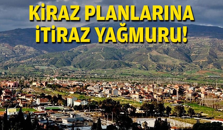Kiraz planlarına itiraz yağmuru!