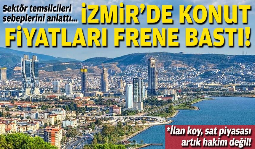 Sektör temsilcileri sebeplerini anlattı… İzmir’de konut fiyatları frene bastı!