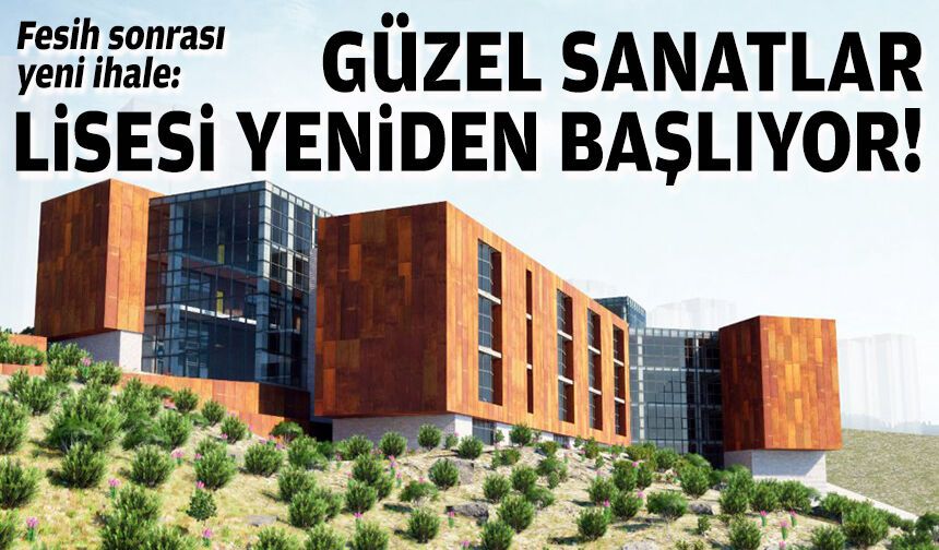 Fesih sonrası yeni ihale: Güzel Sanatlar Lisesi yeniden başlıyor!