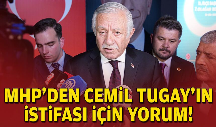 MHP'den Cenil Tugay'ın istifası için yorum