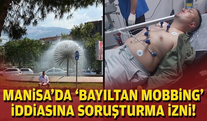 Manisa'da 'bayıltan mobbing' iddiasına soruşturma izni!