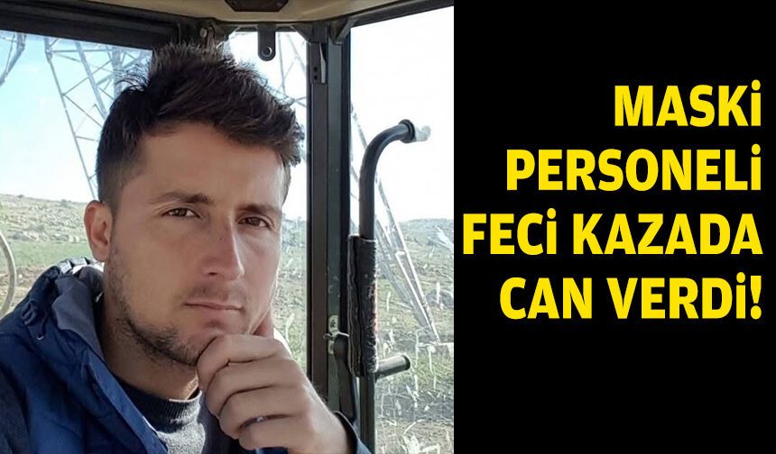 MASKİ personeli feci kazada can verdi!