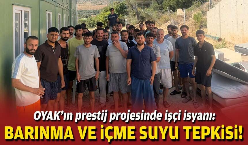 OYAK’ın prestij projesinde işçi isyanı: İşçilerden barınma ve içme suyu tepkisi!