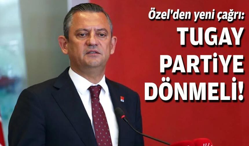 Özel'den yeni çağrı: Cemil Tugay partiye dönmeli!