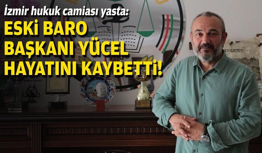 İzmir hukuk camiası yasta: Eski baro başkanı Yücel hayatını kaybetti!