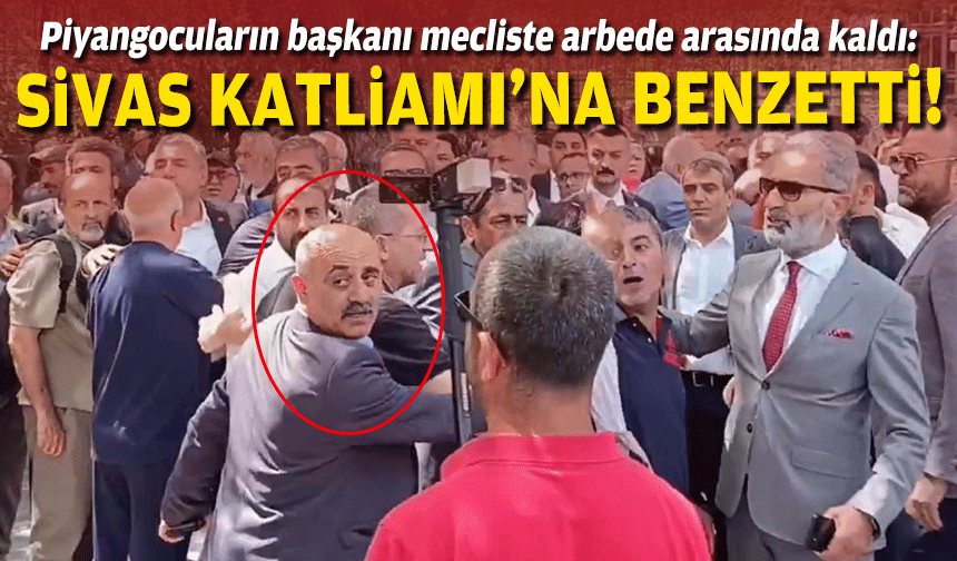 Piyangocularun başkanı mecliste arbede arasında kaldı: Sivas katliamına benzetti!