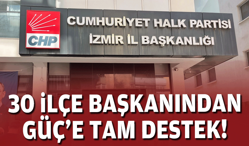 30 ilçe başkanından Güç’e tam destek!