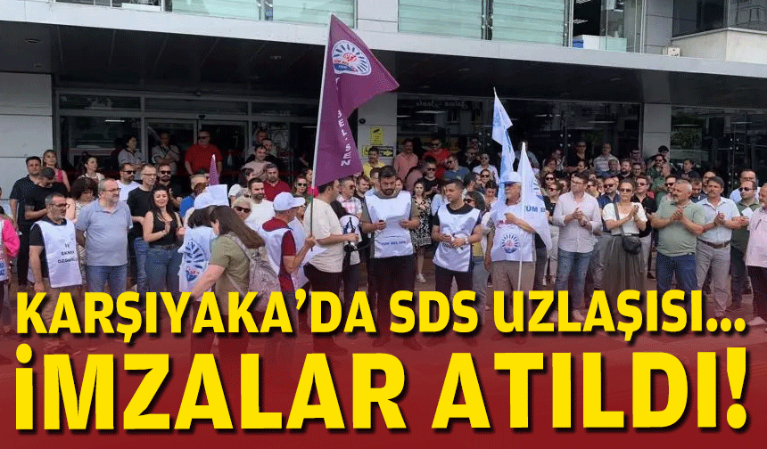 Karşıyaka’da SDS uzlaşısı... İmzalar atıldı!