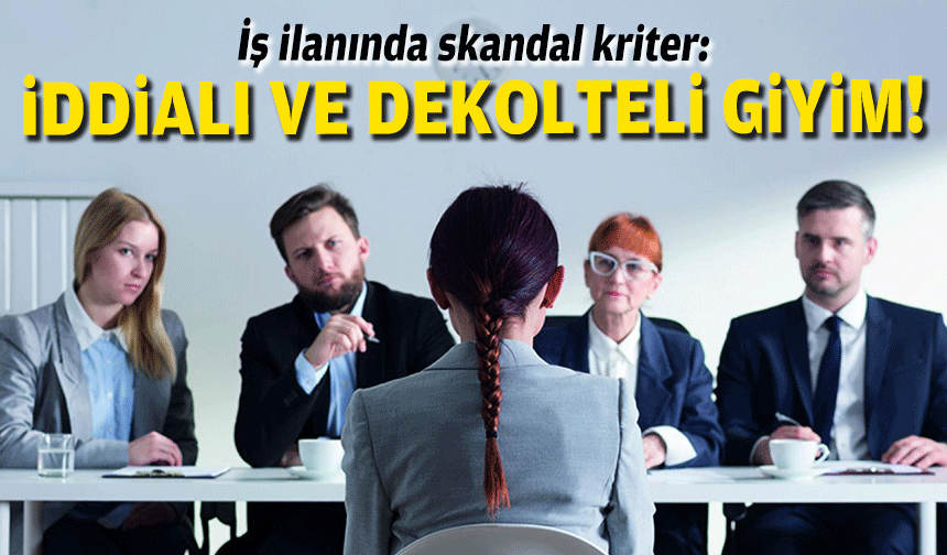 İş ilanında skandal kriter: İddialı ve dekolteli giyim!