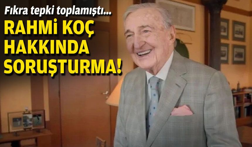 Fıkra tepki toplamıştı... Rahmi Koç hakkında soruşturma!