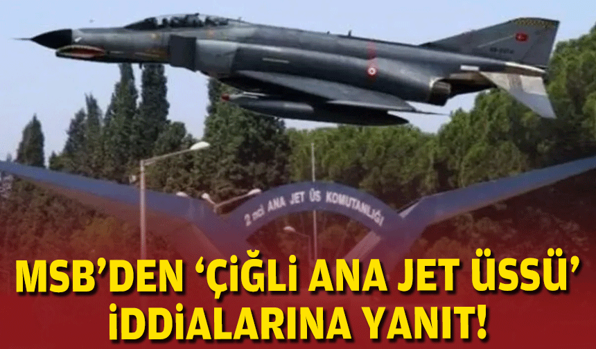 MSB'den 'Çiğli Ana Jet Üssü' iddialarına yanıt!