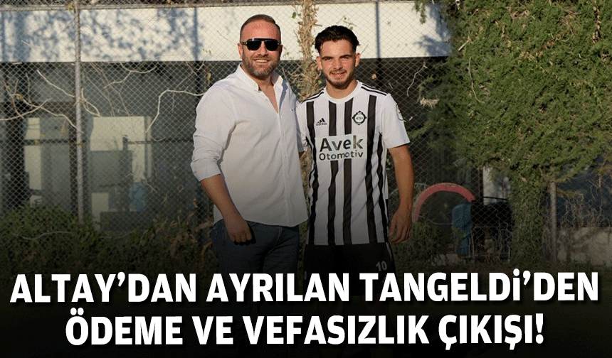 Altay'dan ayrılan Tangeldi'den ödeme ve vefasızlık çıkışı!