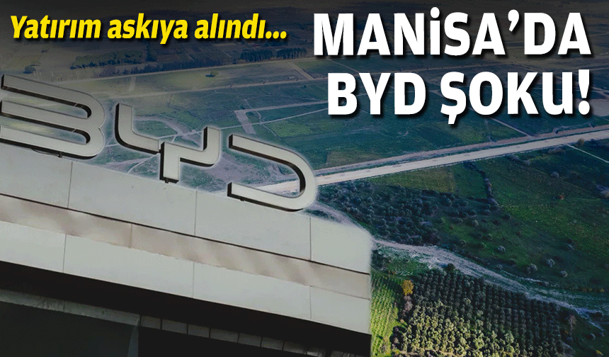 Manisa'ya BYD şoku: Yatırım askıya alındı!